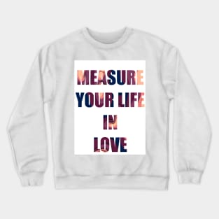 measure your life in love-rent Crewneck Sweatshirt